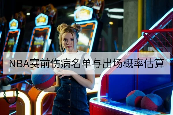 NBA赛前伤病名单与出场概率估算